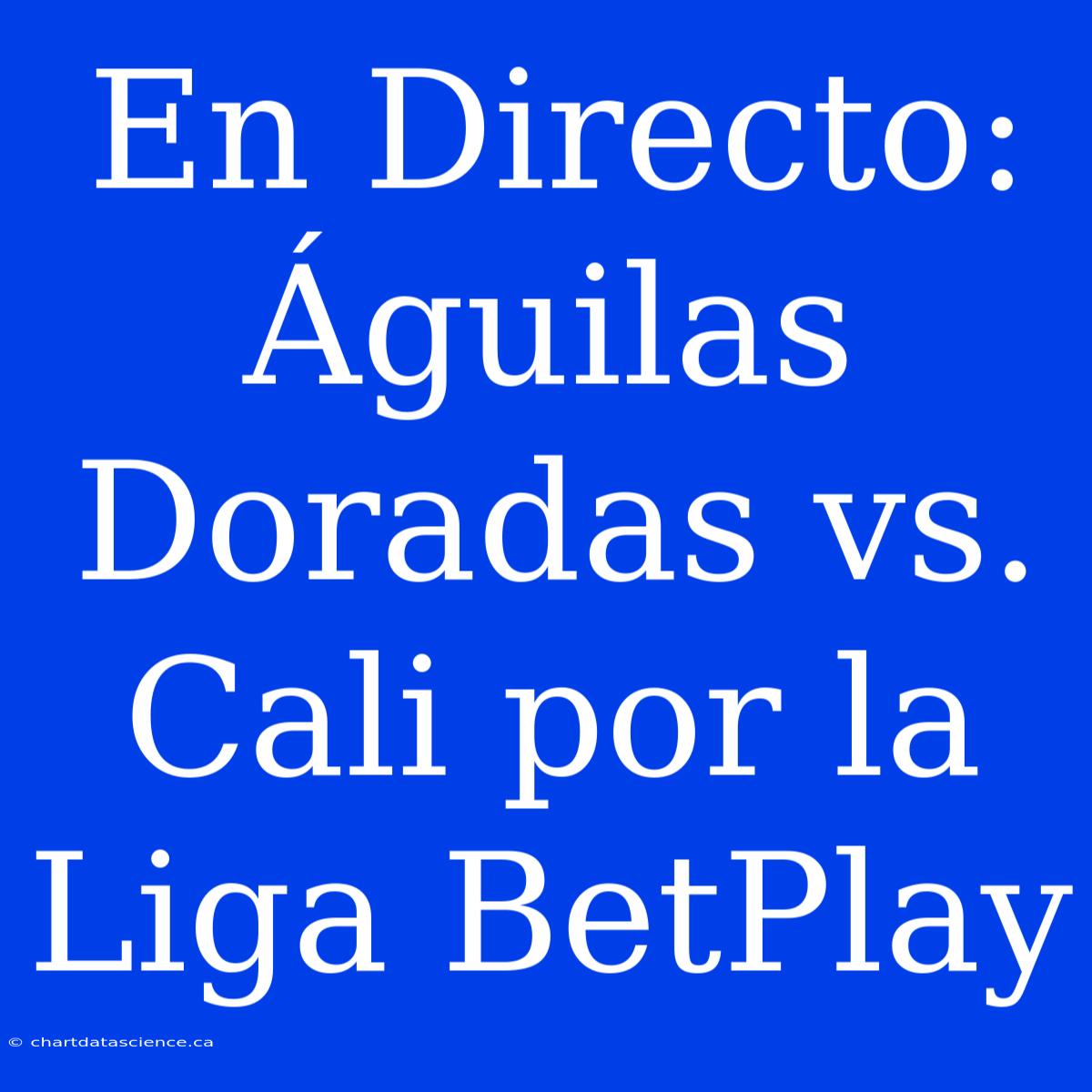 En Directo: Águilas Doradas Vs. Cali Por La Liga BetPlay