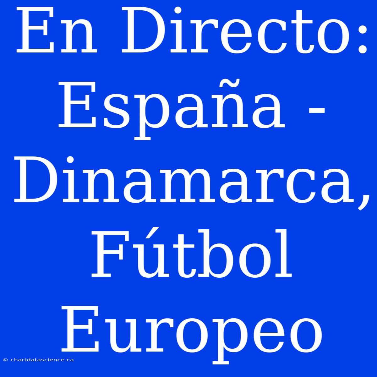 En Directo: España - Dinamarca, Fútbol Europeo