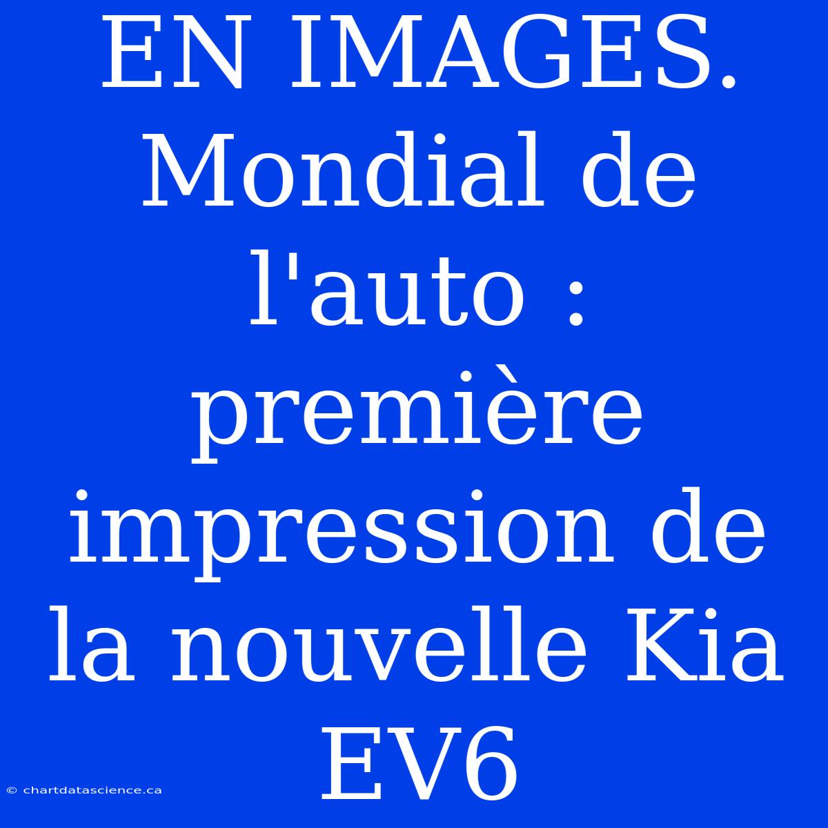 EN IMAGES. Mondial De L'auto : Première Impression De La Nouvelle Kia EV6