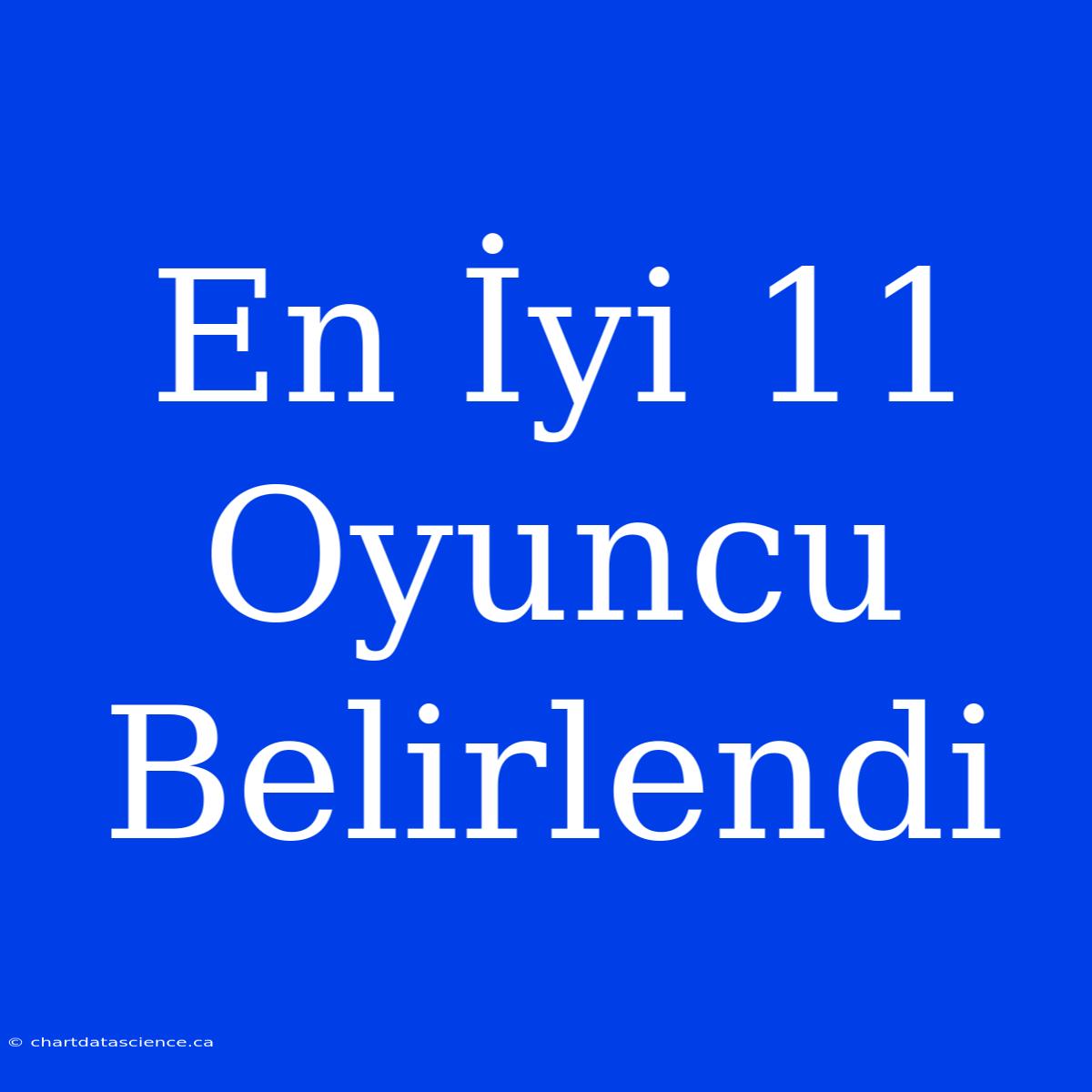 En İyi 11 Oyuncu Belirlendi