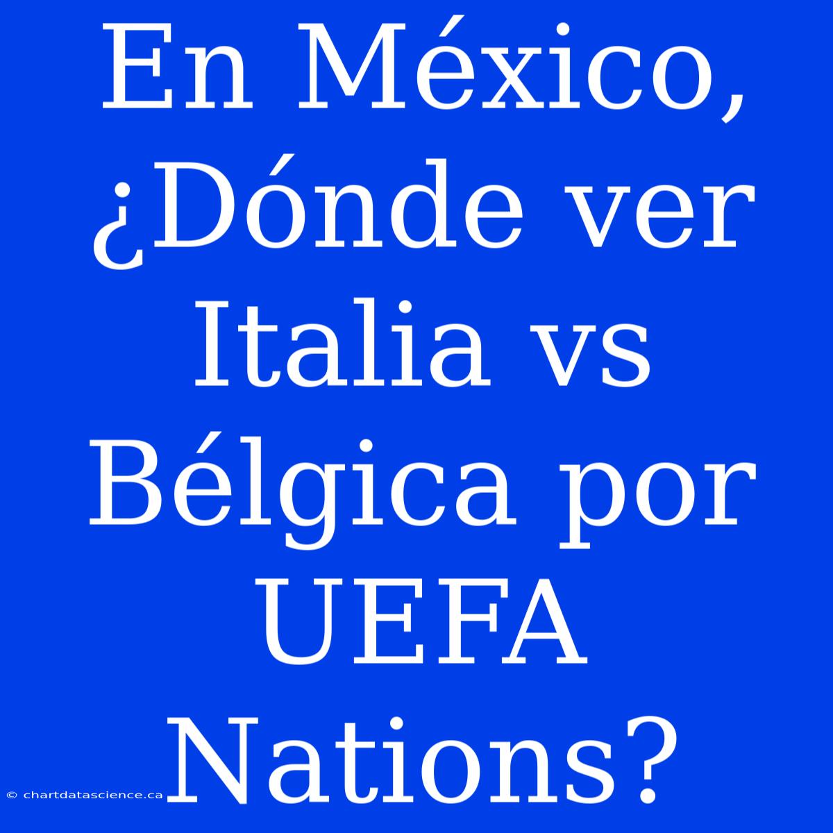 En México, ¿Dónde Ver Italia Vs Bélgica Por UEFA Nations?