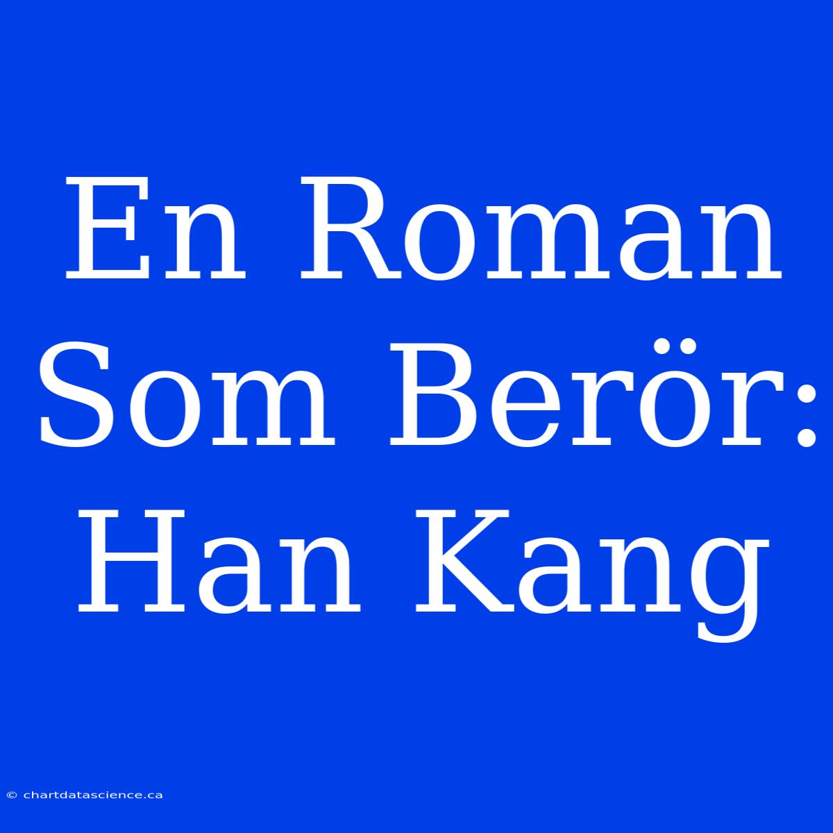 En Roman Som Berör: Han Kang