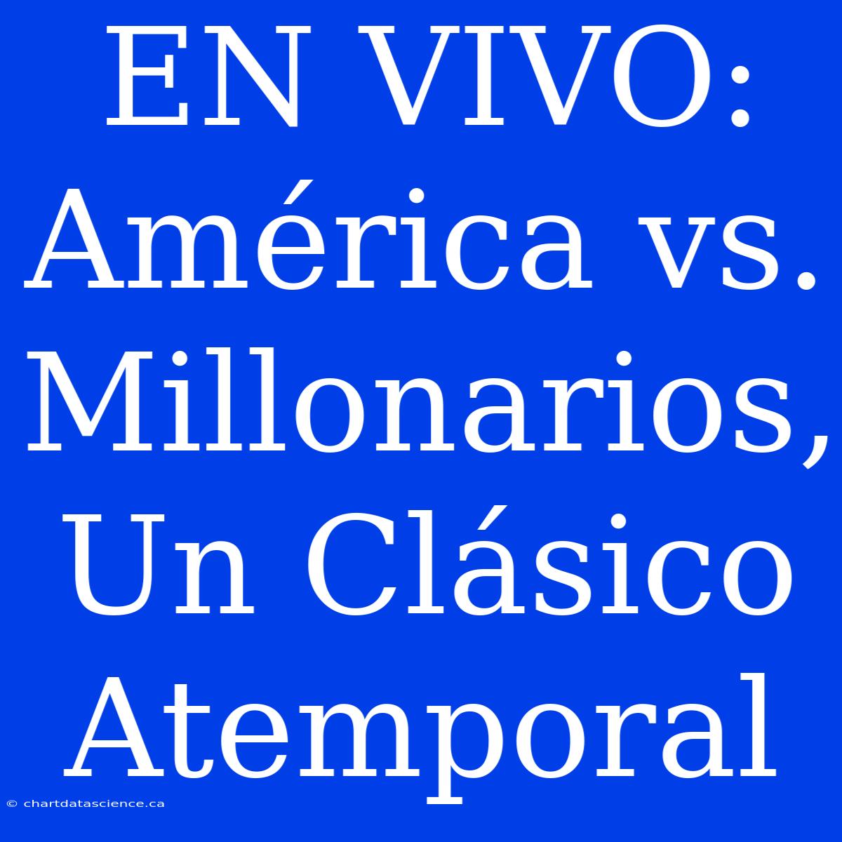 EN VIVO: América Vs. Millonarios, Un Clásico Atemporal