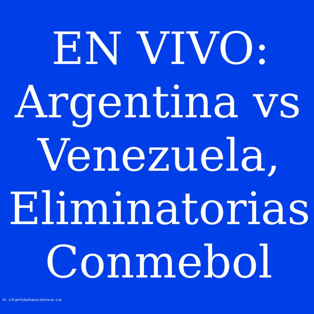 EN VIVO: Argentina Vs Venezuela, Eliminatorias Conmebol