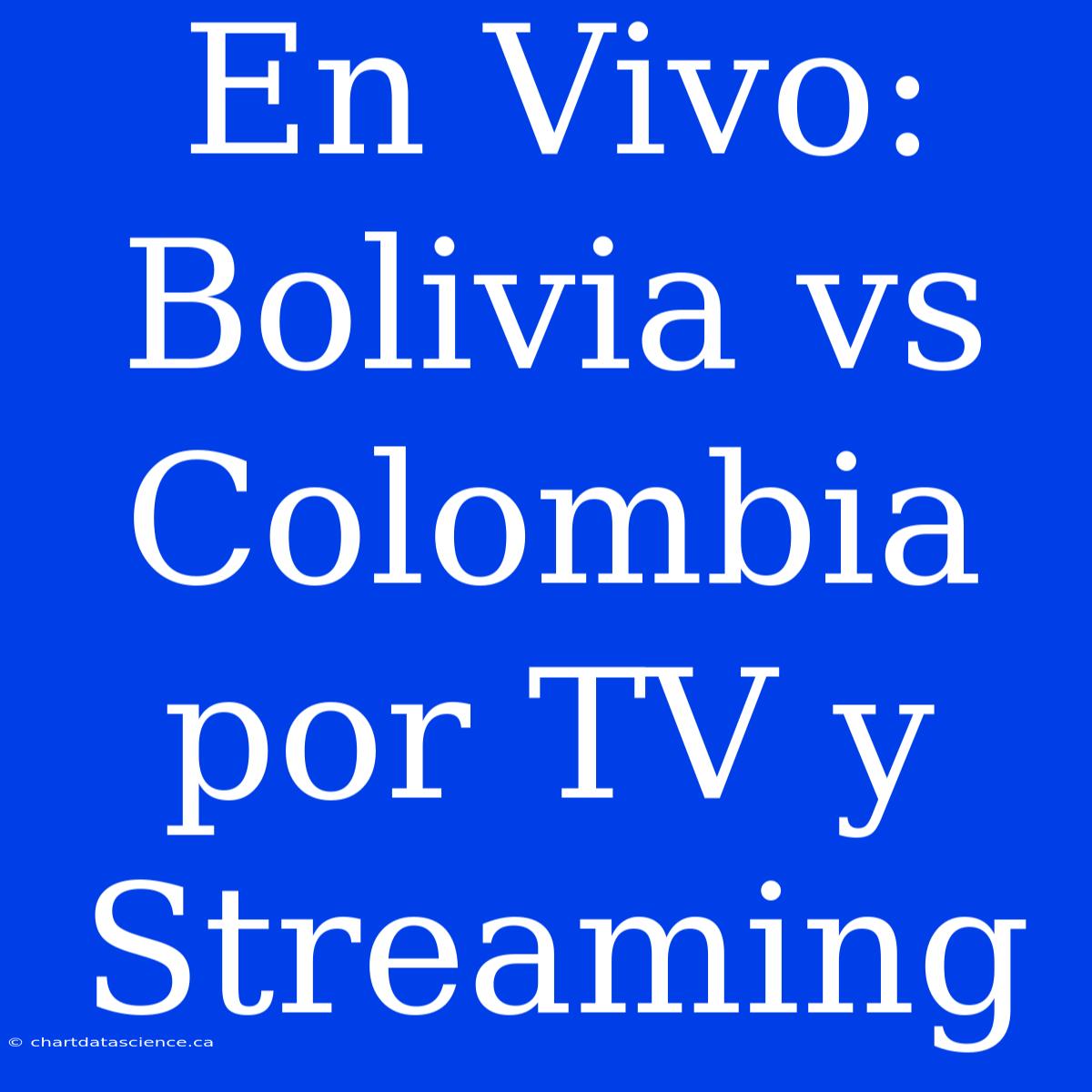 En Vivo: Bolivia Vs Colombia Por TV Y Streaming