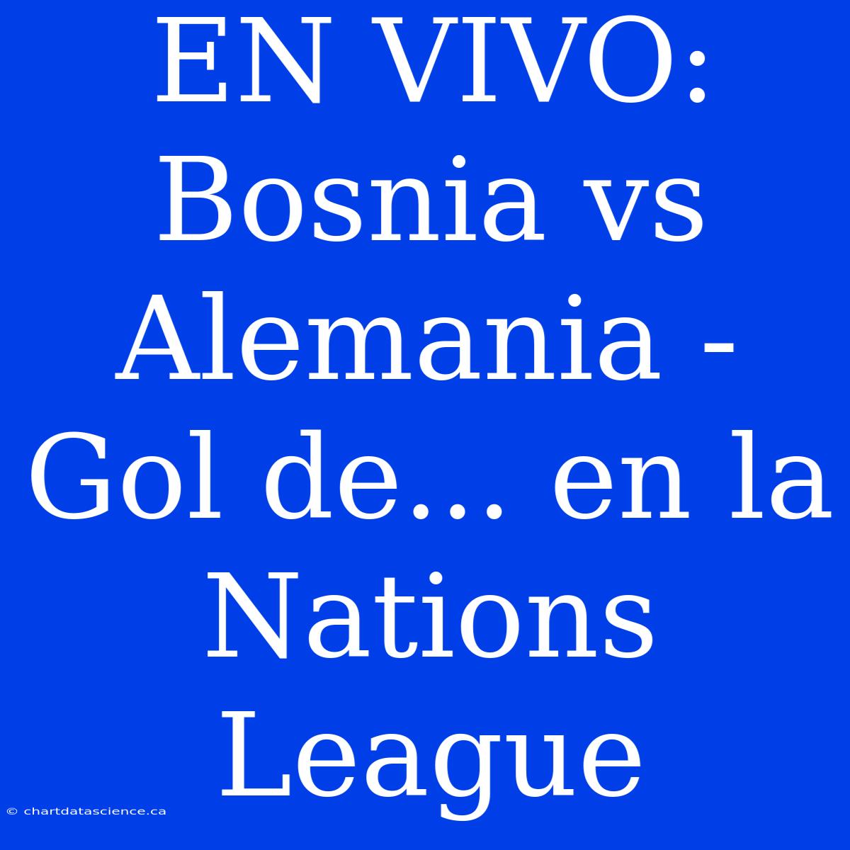 EN VIVO: Bosnia Vs Alemania - Gol De... En La Nations League