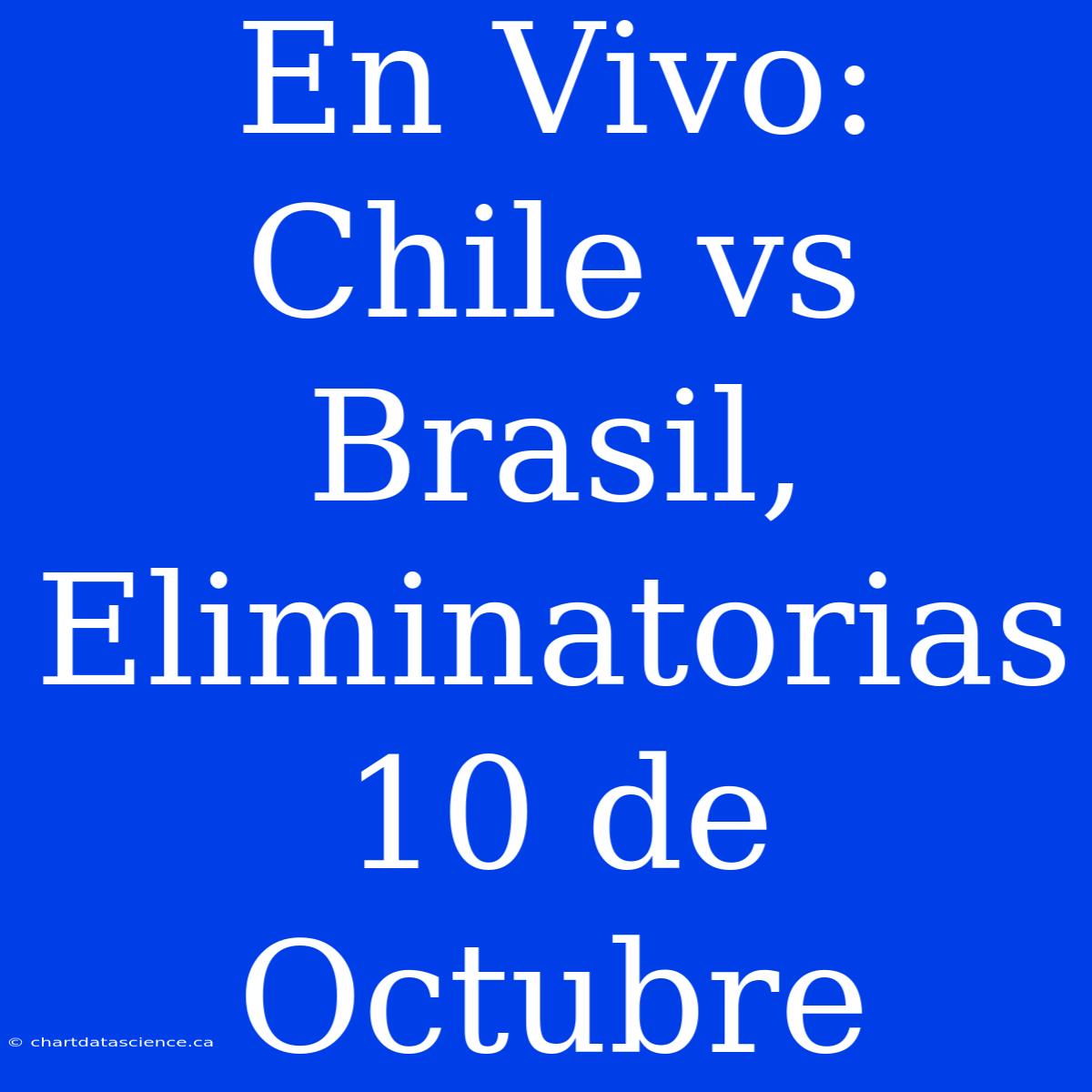 En Vivo: Chile Vs Brasil, Eliminatorias 10 De Octubre