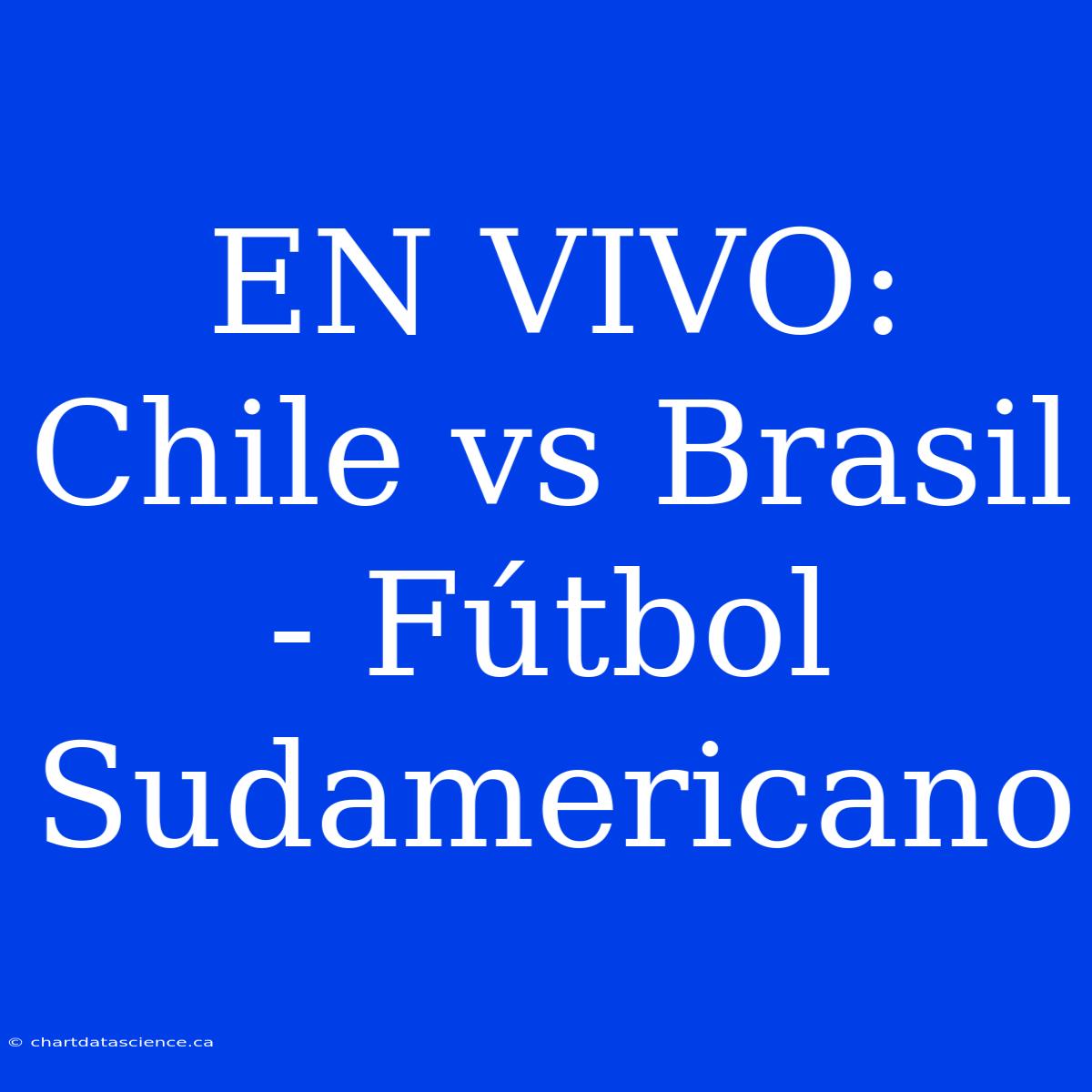 EN VIVO: Chile Vs Brasil - Fútbol Sudamericano