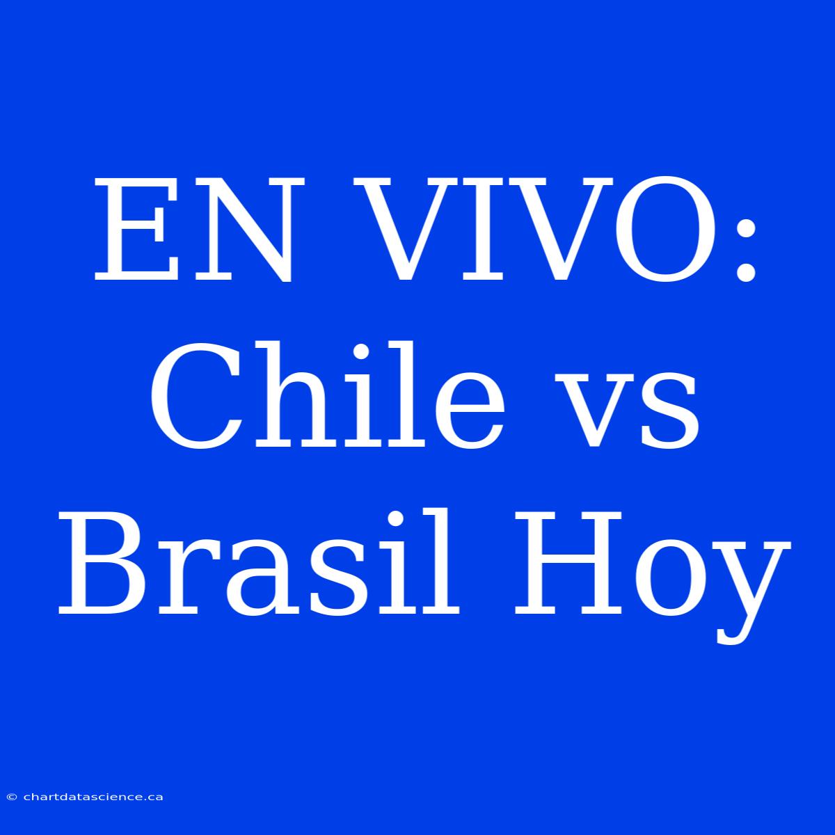 EN VIVO: Chile Vs Brasil Hoy