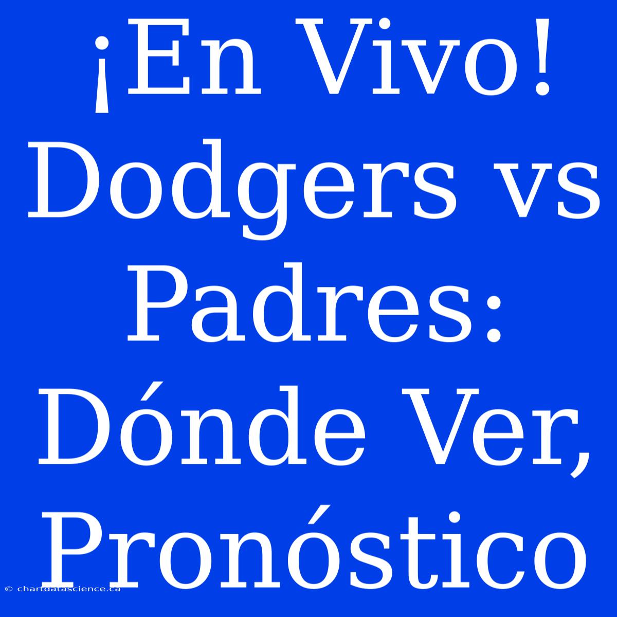 ¡En Vivo! Dodgers Vs Padres: Dónde Ver, Pronóstico