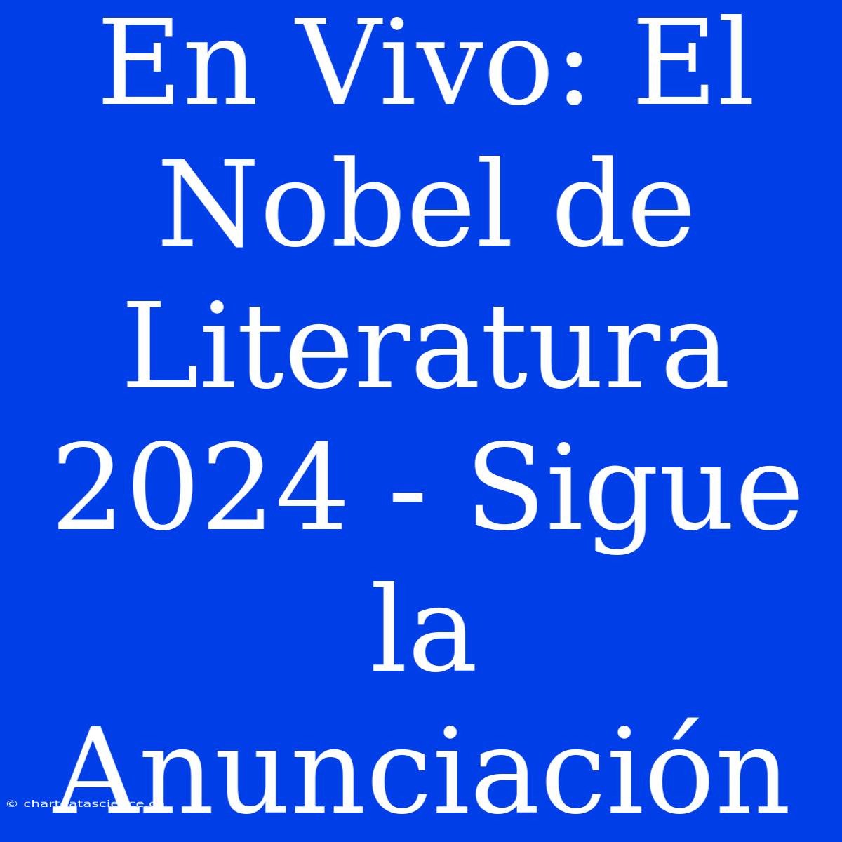 En Vivo: El Nobel De Literatura 2024 - Sigue La Anunciación