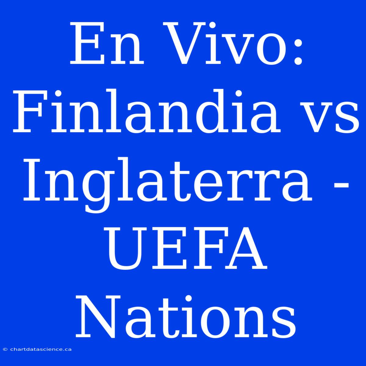 En Vivo: Finlandia Vs Inglaterra - UEFA Nations