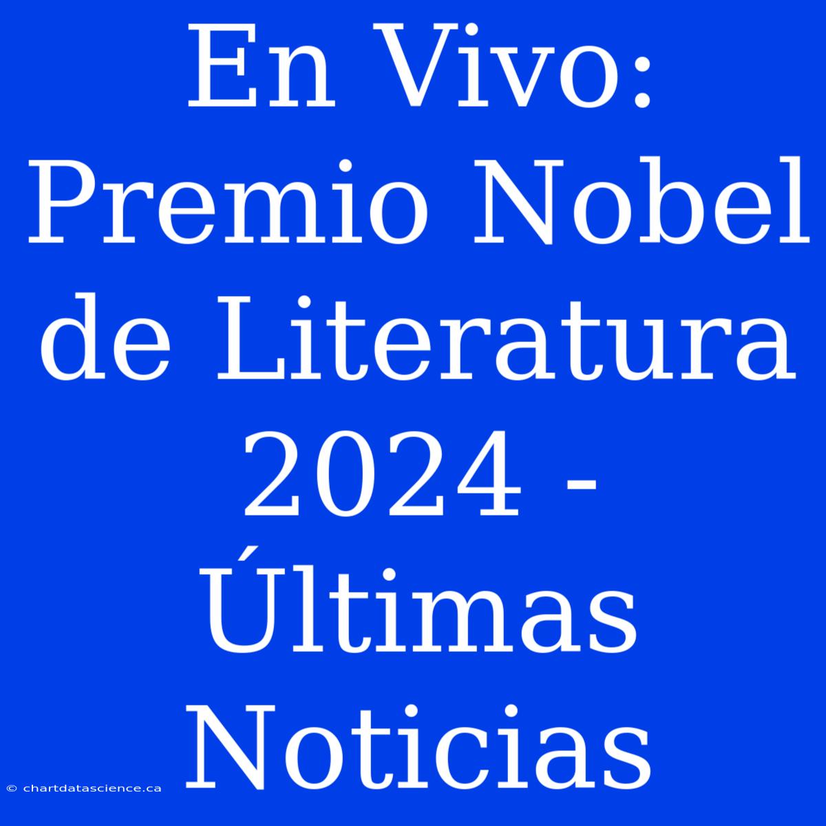 En Vivo: Premio Nobel De Literatura 2024 - Últimas Noticias