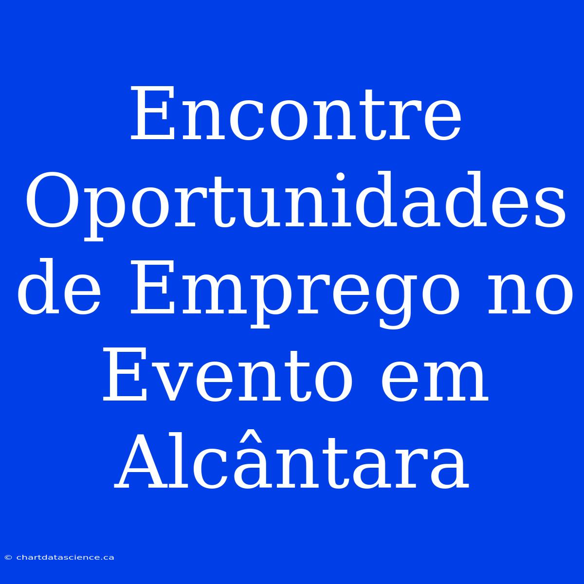 Encontre Oportunidades De Emprego No Evento Em Alcântara