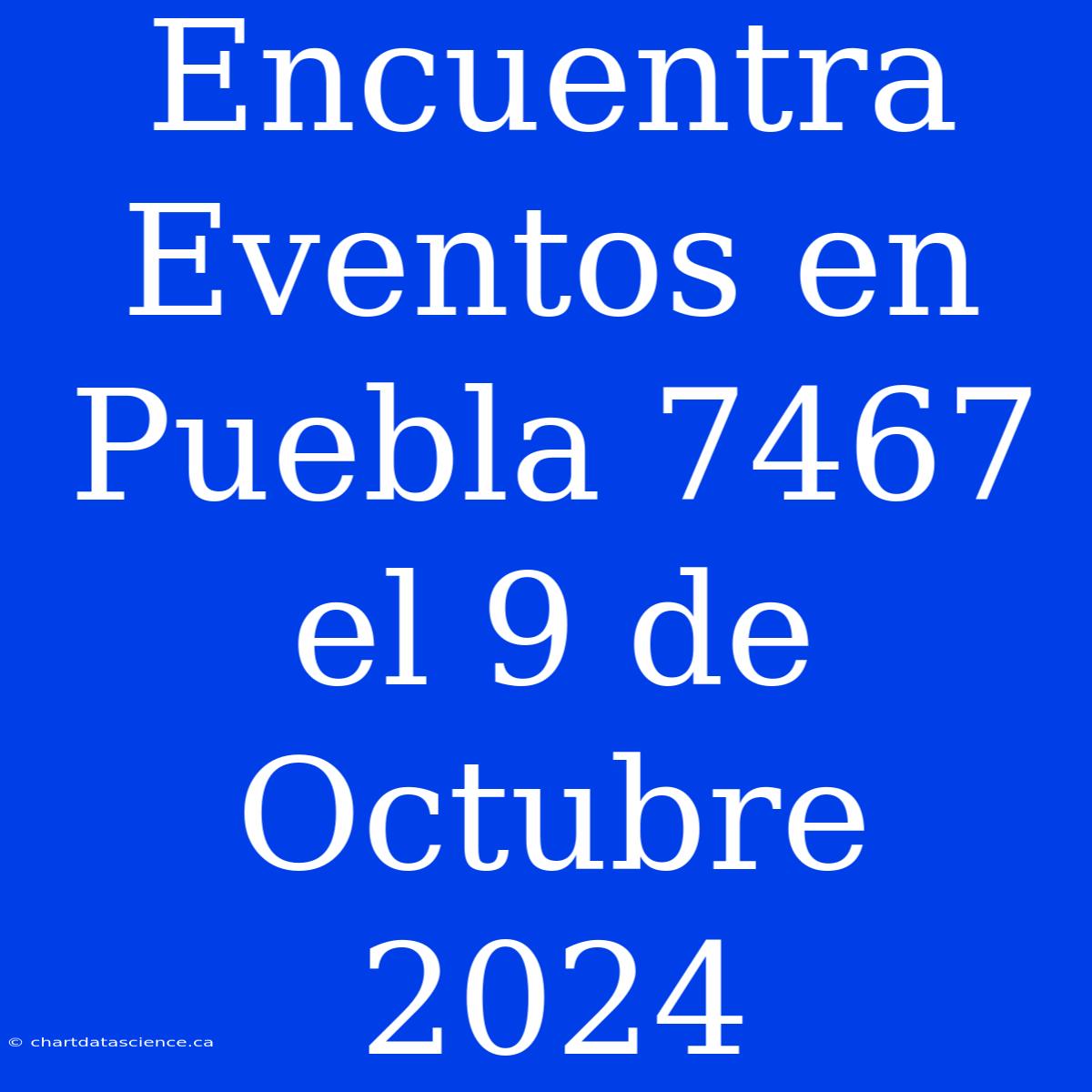 Encuentra Eventos En Puebla 7467 El 9 De Octubre 2024