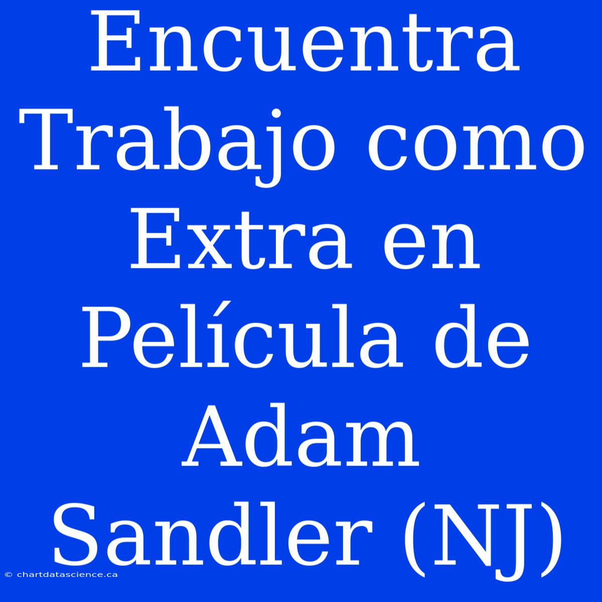 Encuentra Trabajo Como Extra En Película De Adam Sandler (NJ)