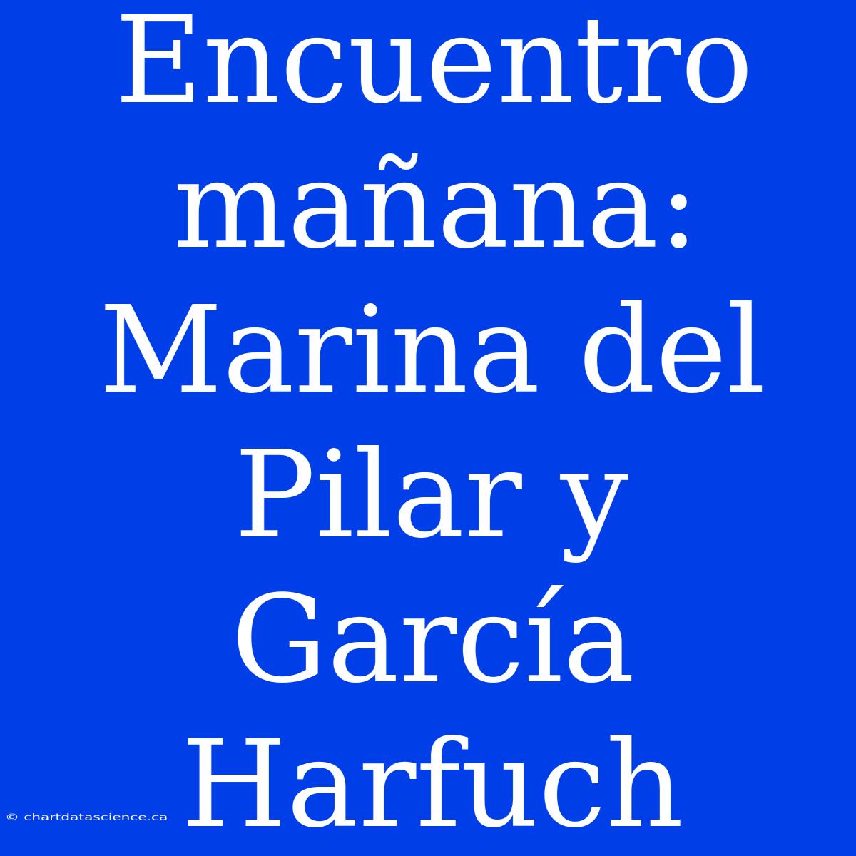 Encuentro Mañana: Marina Del Pilar Y García Harfuch