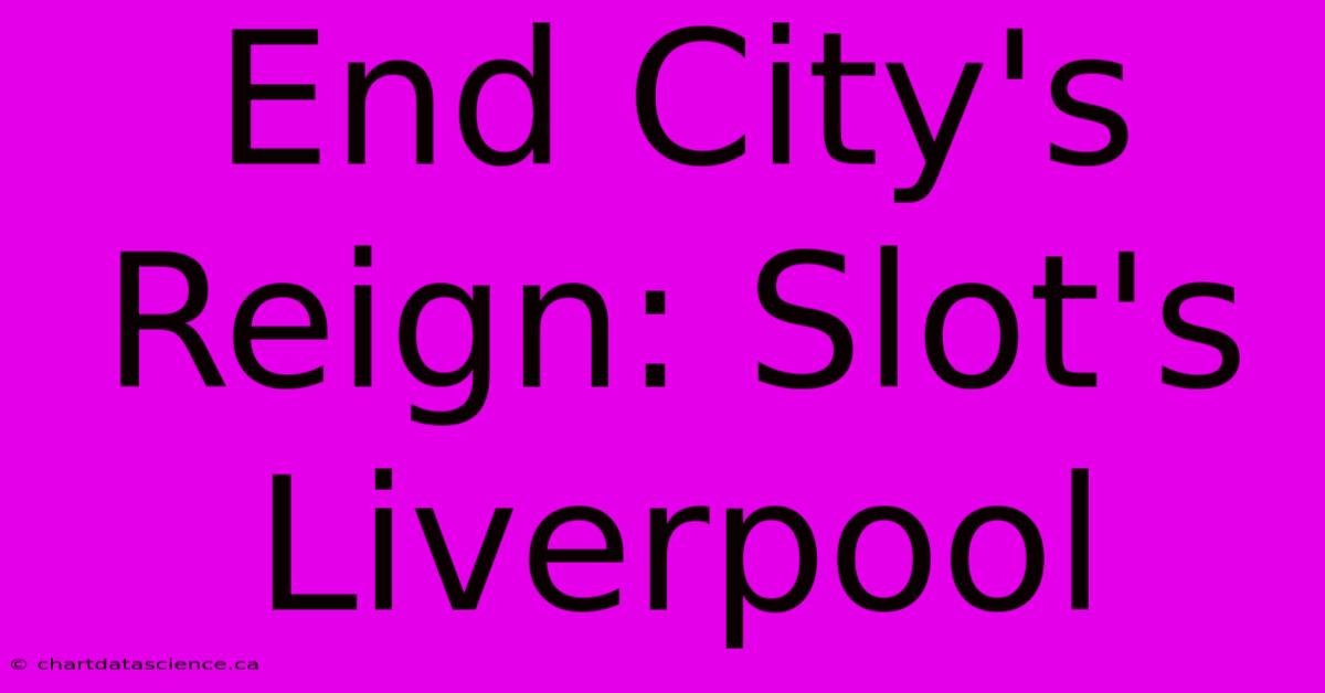 End City's Reign: Slot's Liverpool