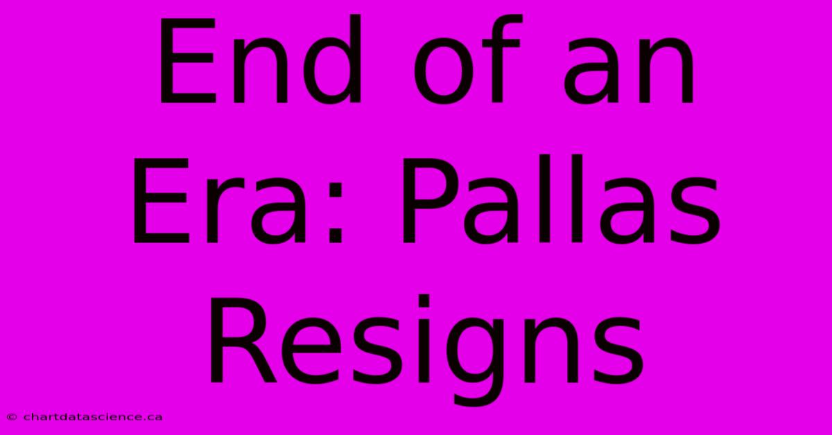 End Of An Era: Pallas Resigns