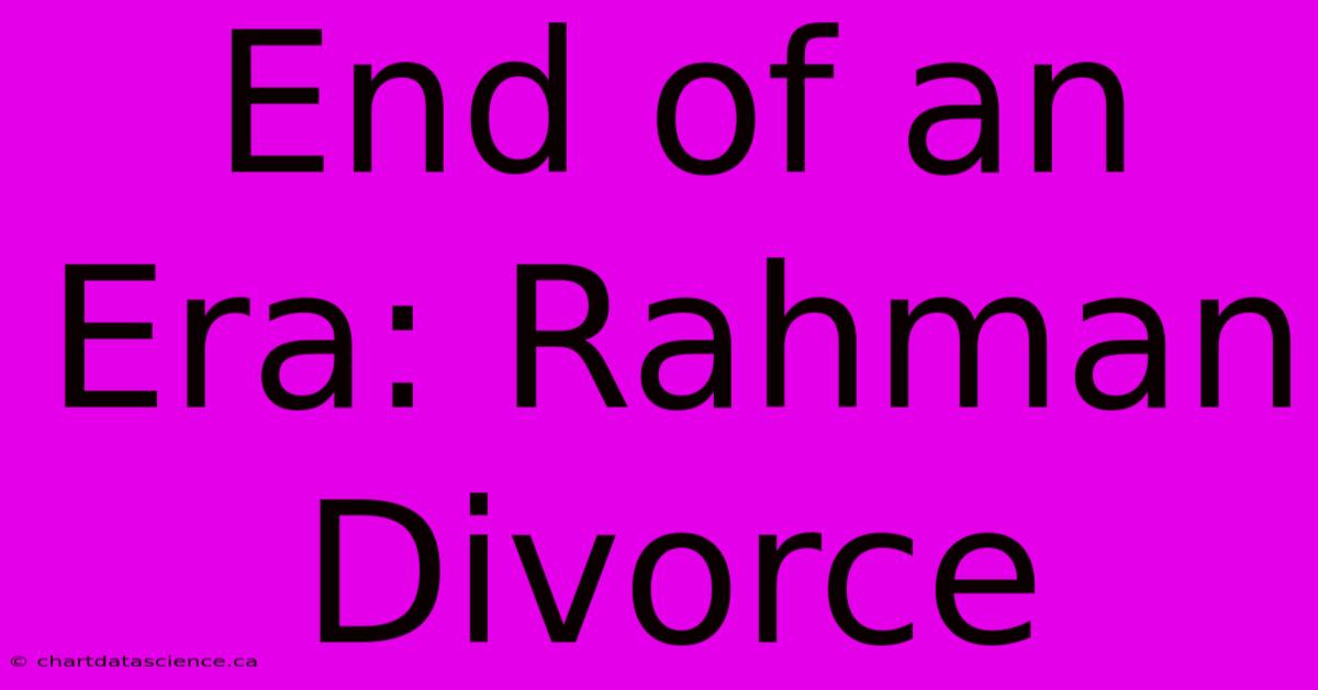 End Of An Era: Rahman Divorce