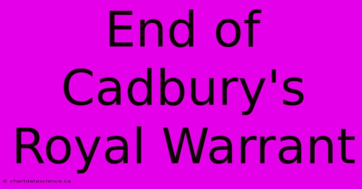 End Of Cadbury's Royal Warrant