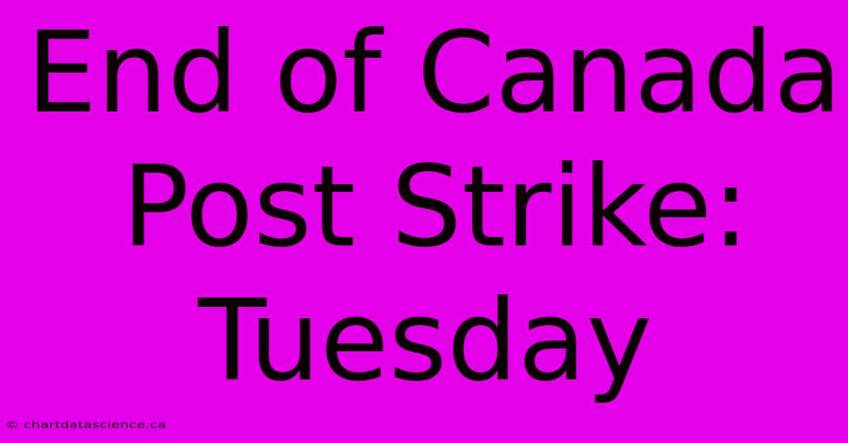 End Of Canada Post Strike: Tuesday