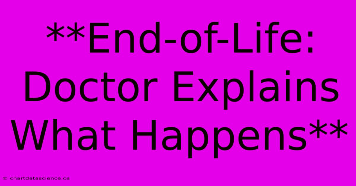 **End-of-Life: Doctor Explains What Happens**