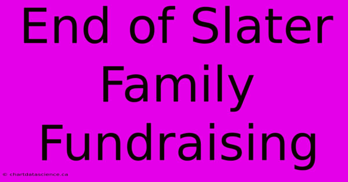 End Of Slater Family Fundraising