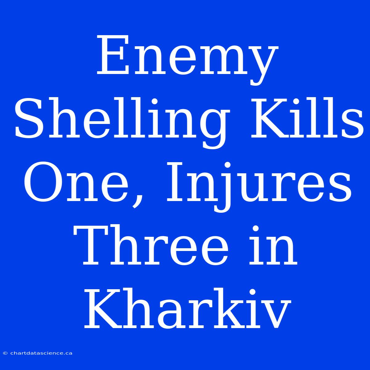 Enemy Shelling Kills One, Injures Three In Kharkiv