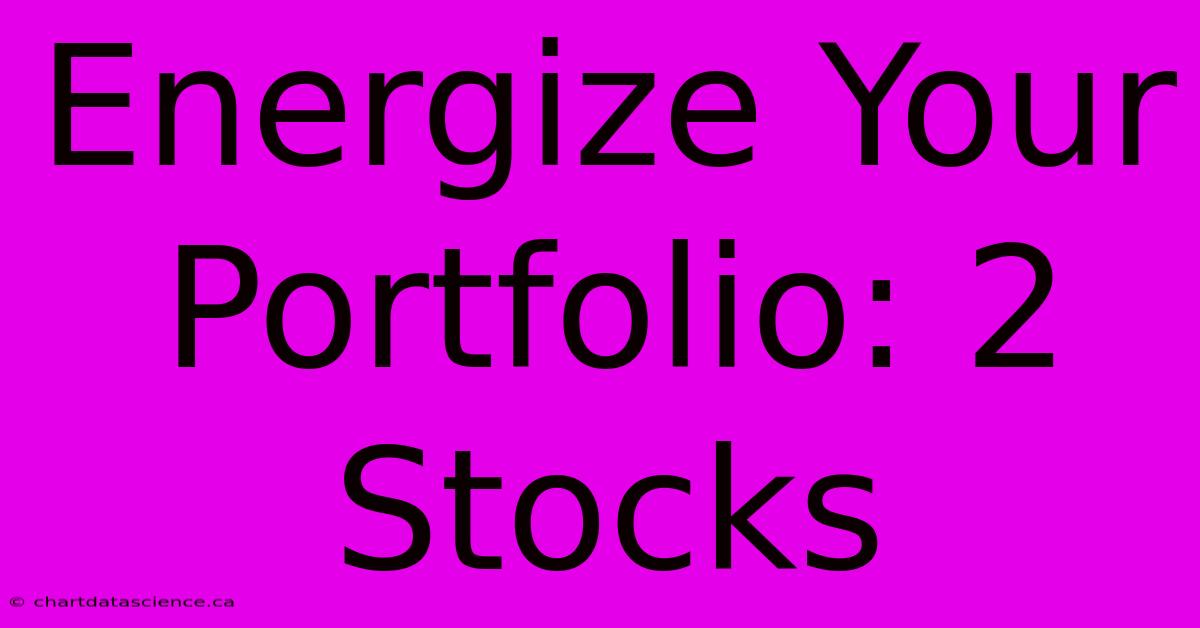 Energize Your Portfolio: 2 Stocks