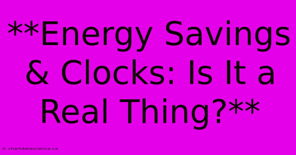 **Energy Savings & Clocks: Is It A Real Thing?** 