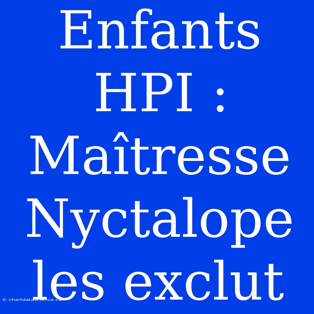 Enfants HPI : Maîtresse Nyctalope Les Exclut