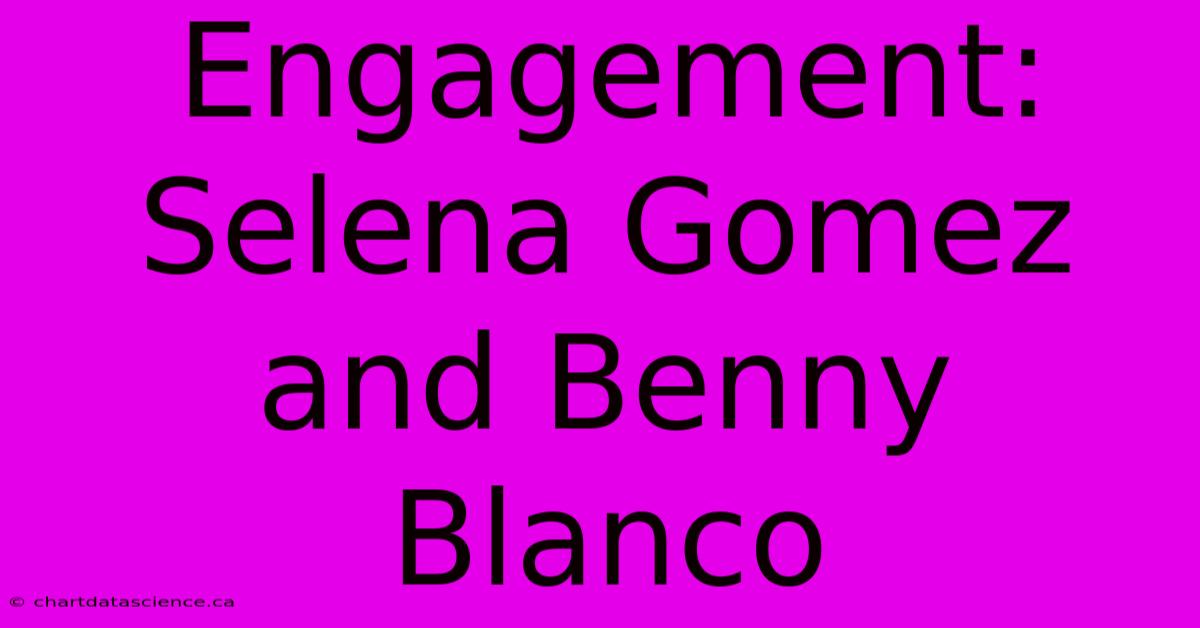 Engagement: Selena Gomez And Benny Blanco