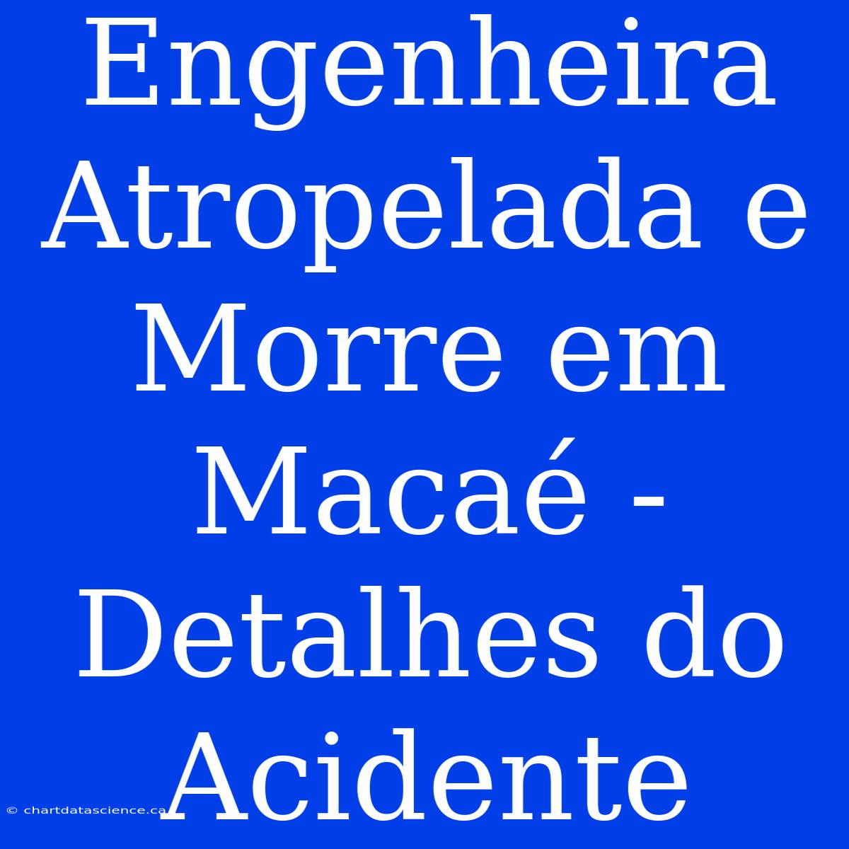 Engenheira Atropelada E Morre Em Macaé - Detalhes Do Acidente