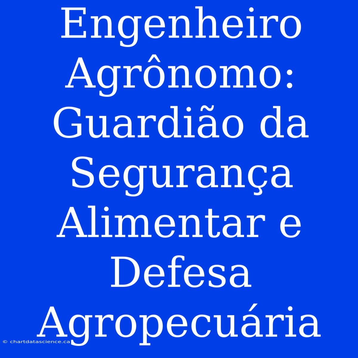 Engenheiro Agrônomo: Guardião Da Segurança Alimentar E Defesa Agropecuária