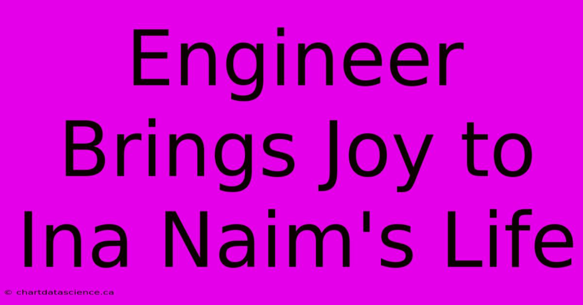 Engineer Brings Joy To Ina Naim's Life 