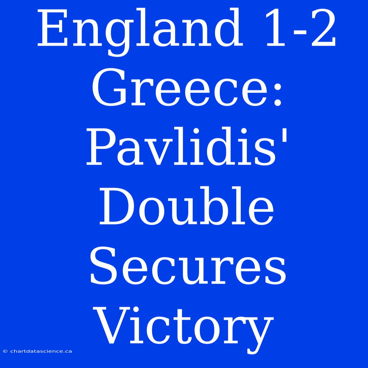 England 1-2 Greece: Pavlidis' Double Secures Victory