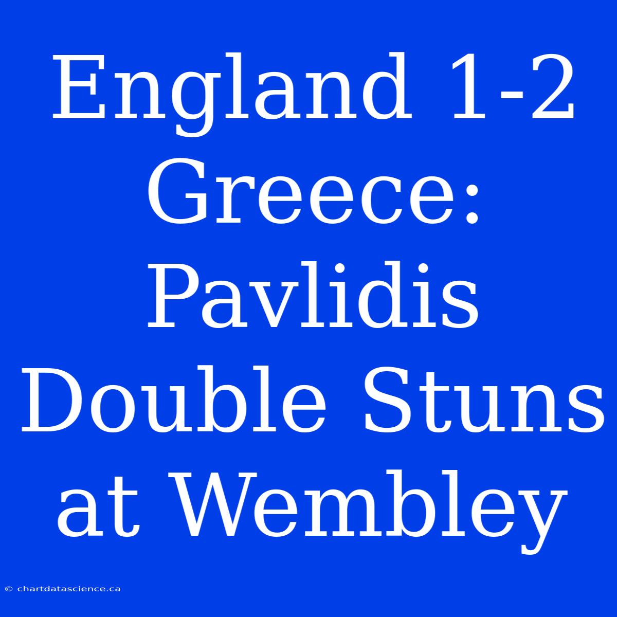 England 1-2 Greece: Pavlidis Double Stuns At Wembley