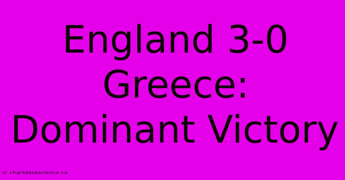 England 3-0 Greece: Dominant Victory