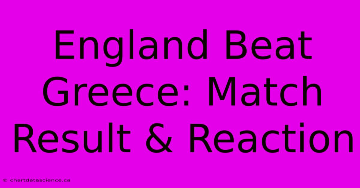 England Beat Greece: Match Result & Reaction