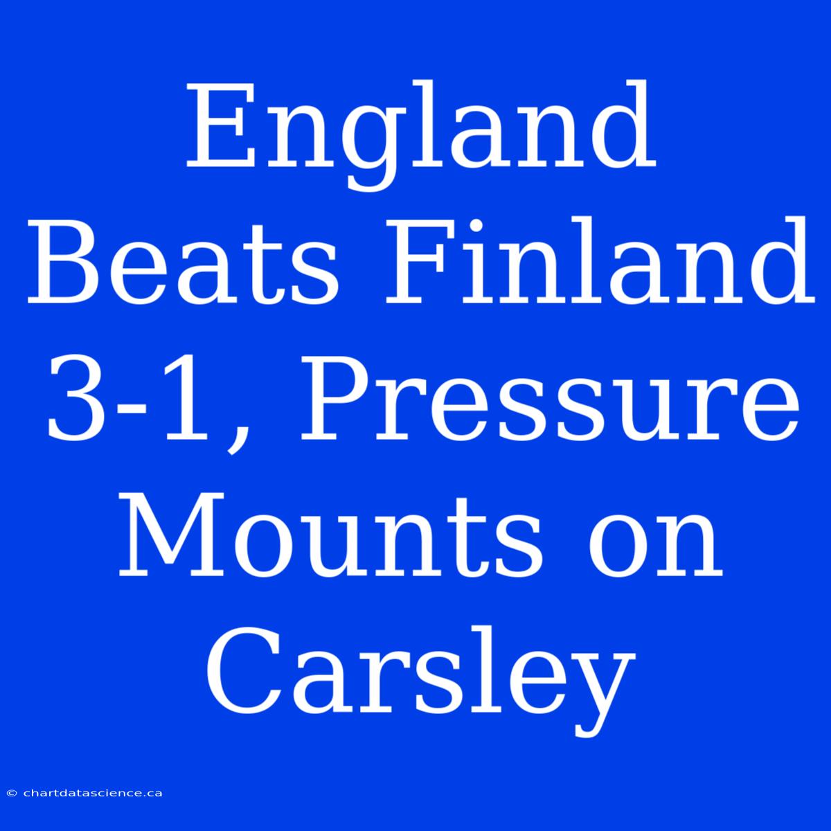 England Beats Finland 3-1, Pressure Mounts On Carsley