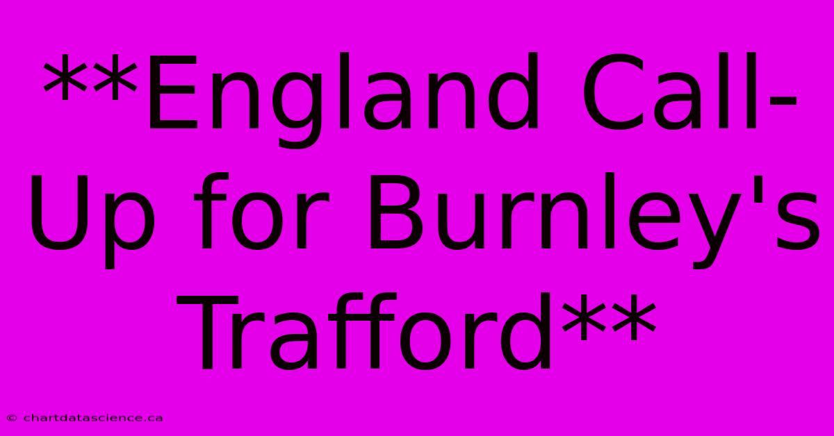 **England Call-Up For Burnley's Trafford**