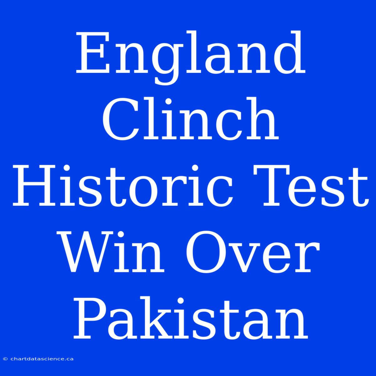 England Clinch Historic Test Win Over Pakistan