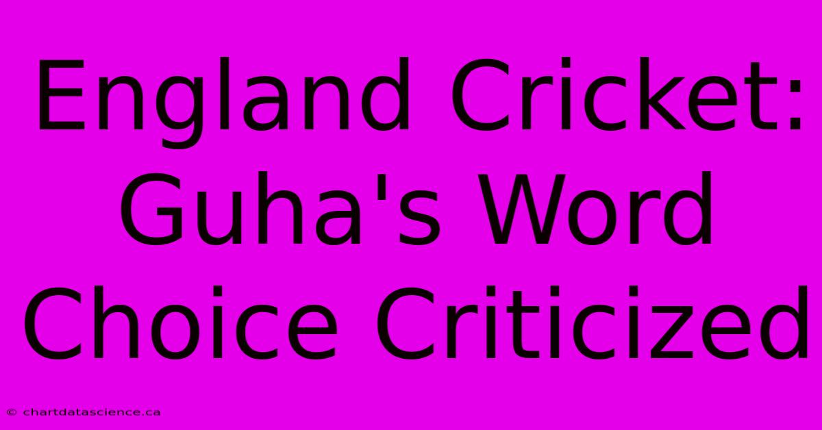 England Cricket: Guha's Word Choice Criticized