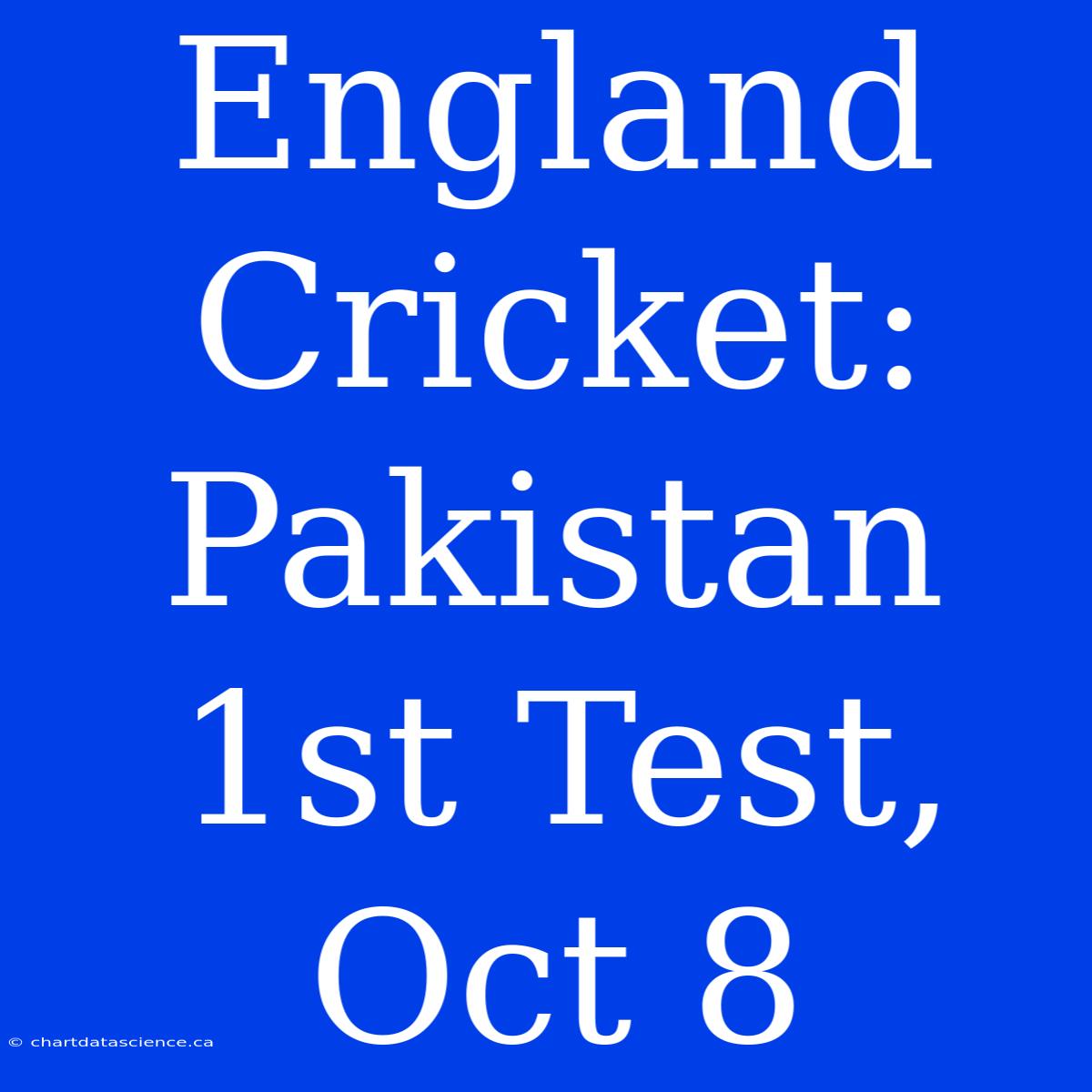 England Cricket: Pakistan 1st Test, Oct 8