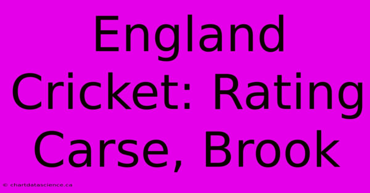 England Cricket: Rating Carse, Brook