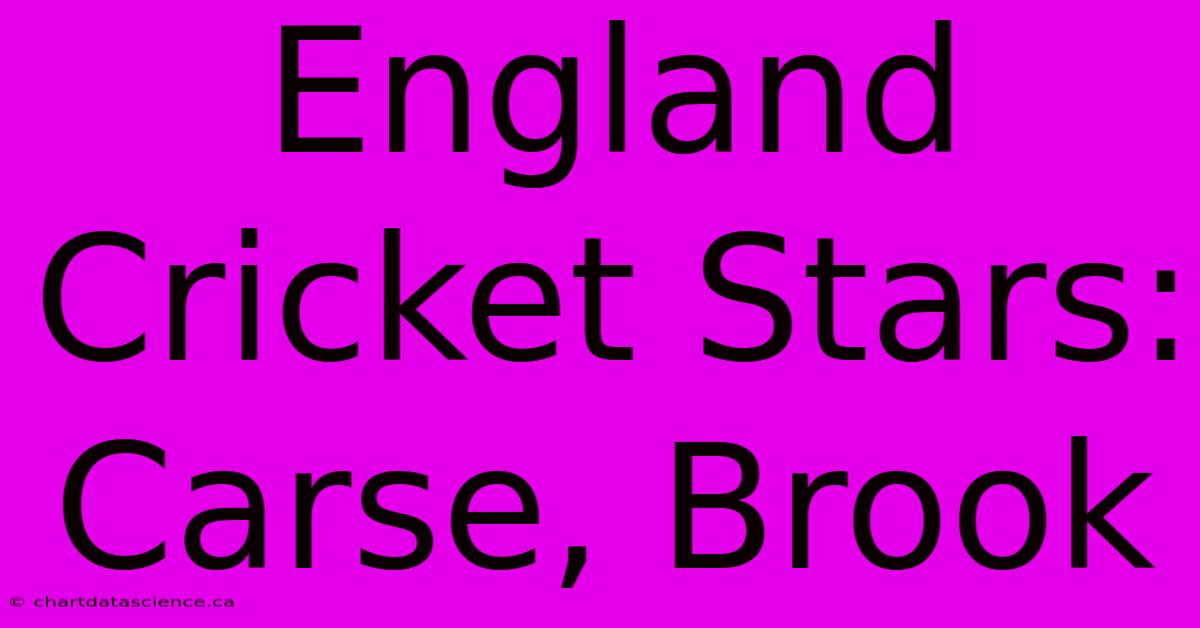 England Cricket Stars: Carse, Brook