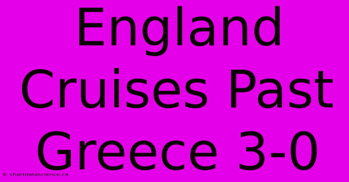 England Cruises Past Greece 3-0