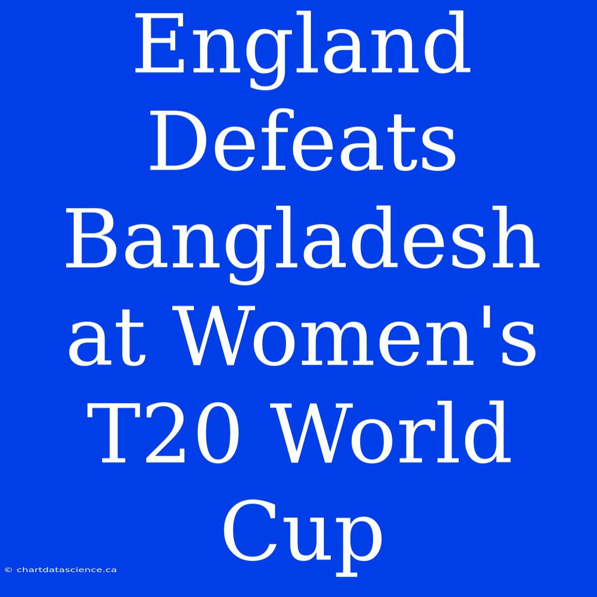 England Defeats Bangladesh At Women's T20 World Cup