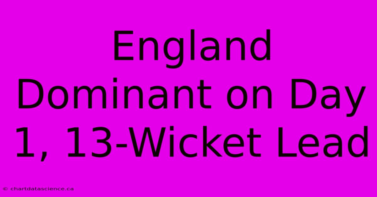 England Dominant On Day 1, 13-Wicket Lead